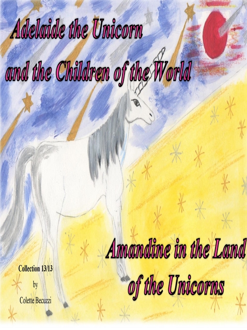 Title details for Adelaide the Unicorn and the Children of the World--Amandine in the Land of the Unicorns by Colette Becuzzi - Available